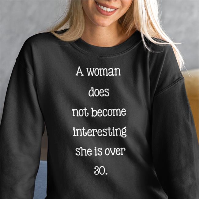 A Woman Does Not Become Interesting She Is Over 30 T Shirt Poorly Translated Shirts