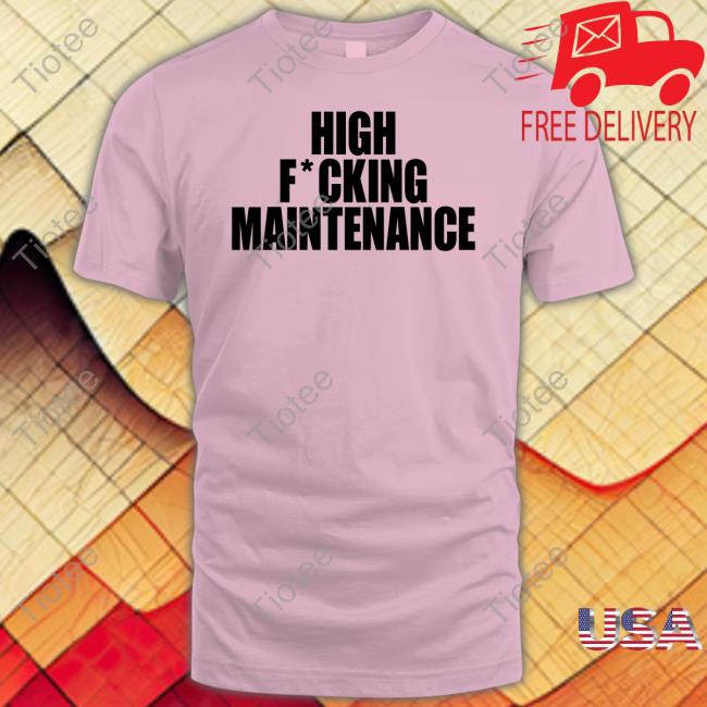 High Fucking Maintenance Long Sleeve T Shirt