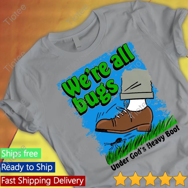 Thegoodshirts Merch We're All Bugs Under God's Boot Long Sleeve T Shirt