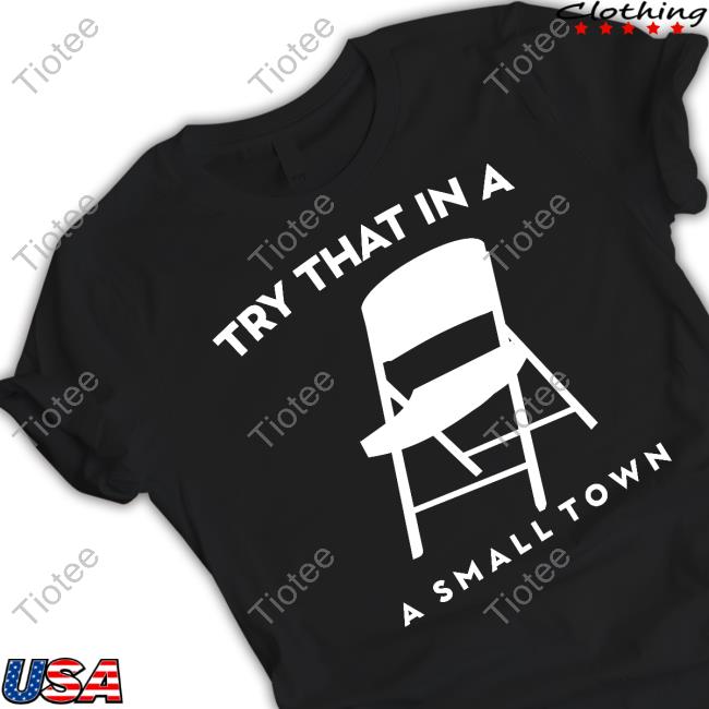 Phreshoffthepress Try That In A Small Town Shirt
