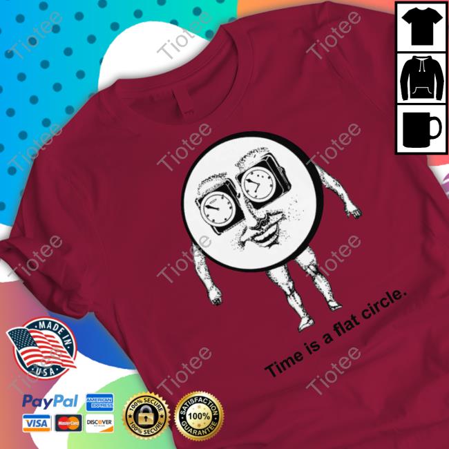Shirtsthtgohard Time Is A Flat Circle Shirt