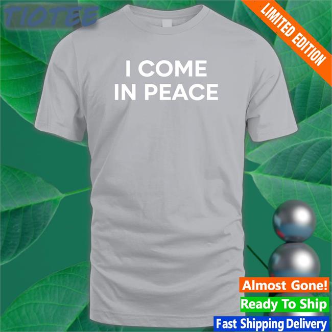 I Come In Peace Tee Shirts Gureko11