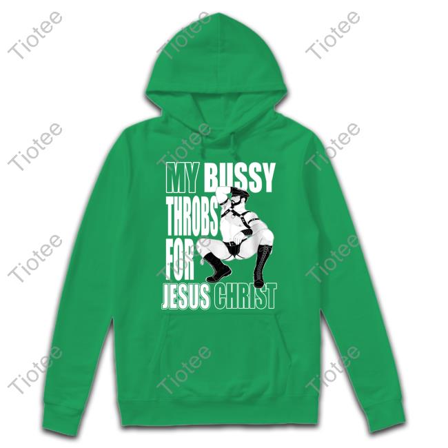 My Bussy Throbs For Jesus Christ Sweatshirt