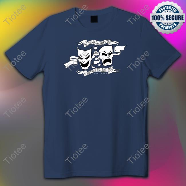 I'm The Main Character & You Have To Like Me Shirt Will Wood