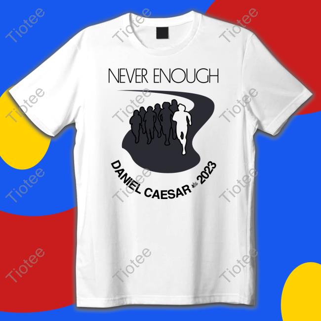 Daniel Caesar Merch Never Enough Daniel Caesar 2023 T Shirt Danielcaesar