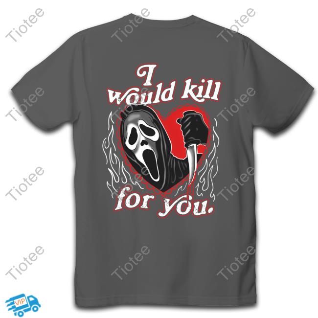 Assholes Live Forever Merch I Would Kill For You T Shirt