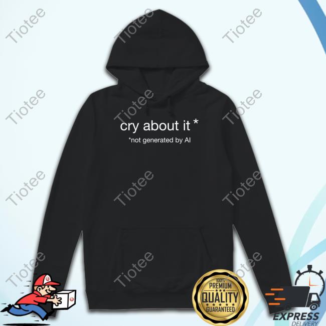 Cry About It Not Generated By Ai Shirt