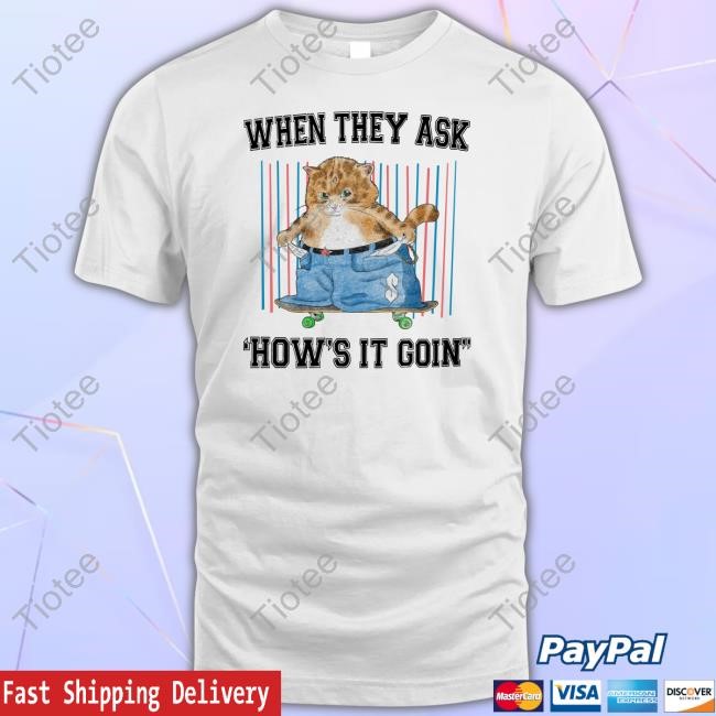When They Ask How's It Goin Limited Shirt