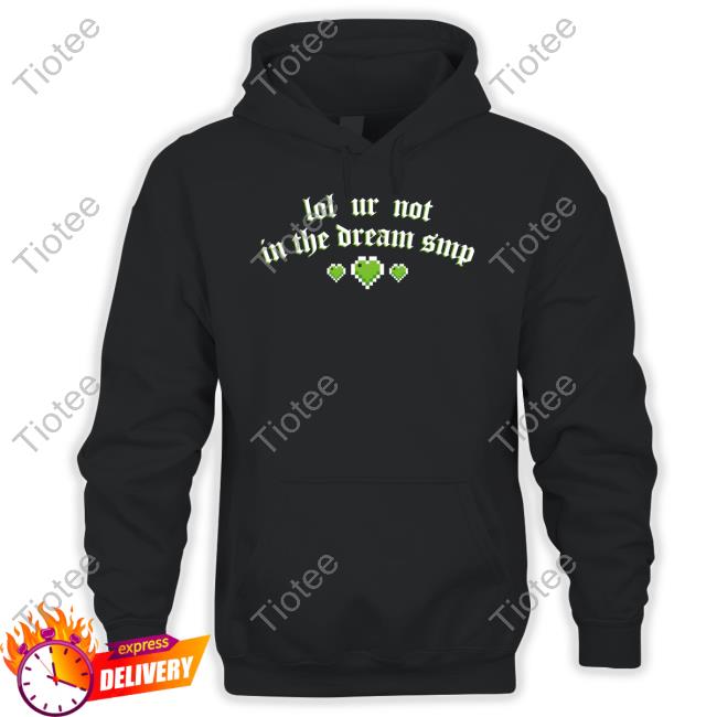 Hannah Lol Ur Not In The Dream Smp Shirts Hanniexxrose