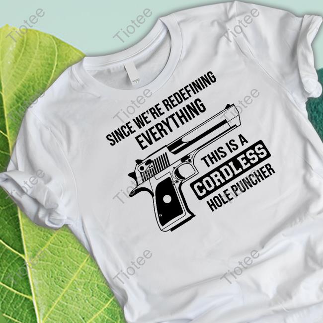 Since We're Redefining Everything This Is A Cordless Hole Puncher Shirt Clown World