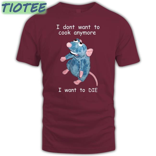 I Don't Want To Cook Anymore I Want To Die Shirt