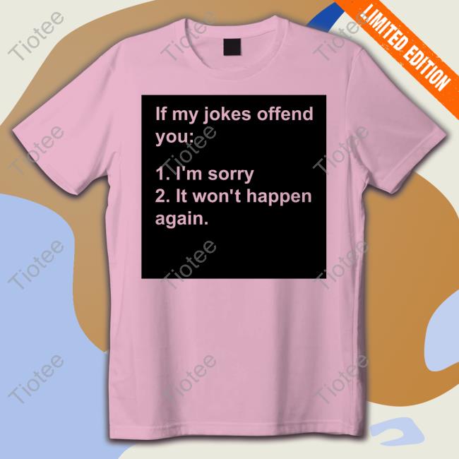 If My Jokes Offend You I'm Sorry It Won't Happen Again New Shirt