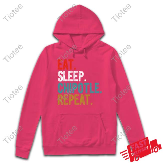 Nice Eat Sleep Chipotle Repeat Shirt Original Eat Sleep Chipotle Repeat Shirt