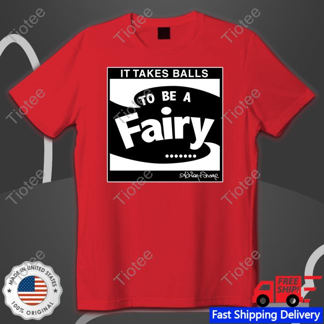 It Takes Balls To Be A Fairy Tee Shirt