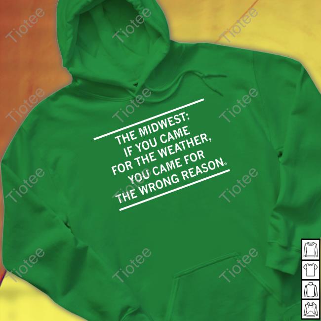 The Midwest If You Came For The Weather Hoodie Sweatshirt The Midwest If You Came For The Weather Hoodie Sweatshirt
