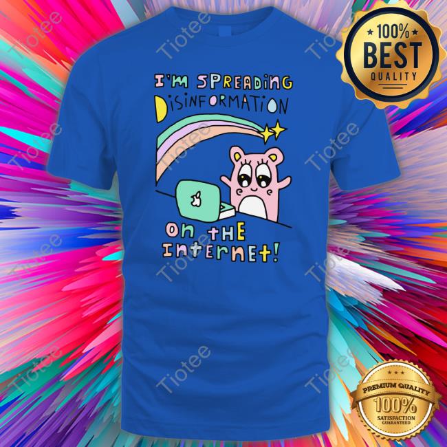 I'm Spreading Disinformation On The Internet Tee