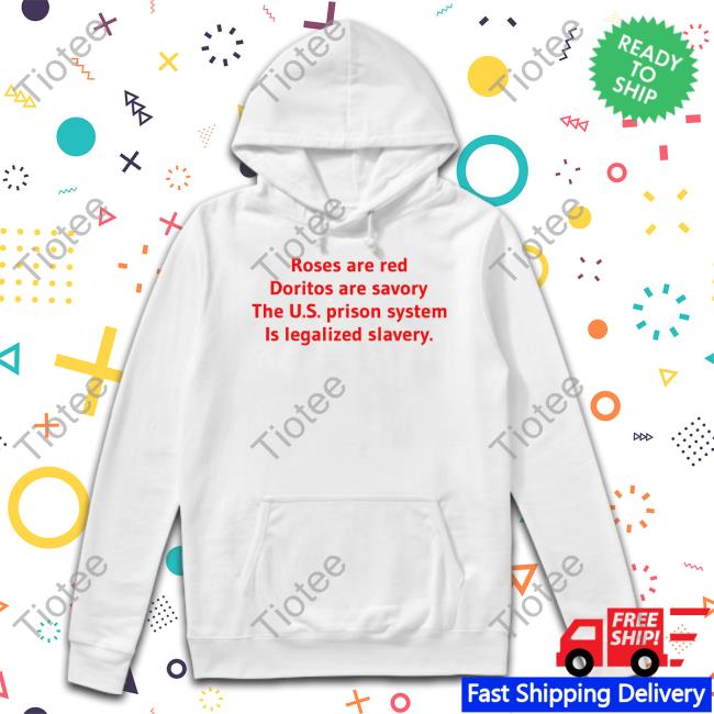 Shirtsthtgohard Roses Are Red Doritos Are Savory The Us Prison System Is Legalized Slavery Tee Shirt