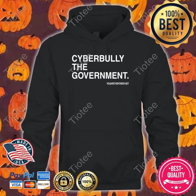 You Are The Power Cyberbully The Government T Shirt