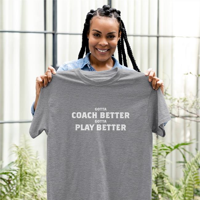 Jim Wyatt Gotta Coach Better Gotta Play Better Shirt