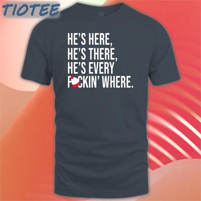 Jp_Yankeesgirl He's Here He's There He's Every Fuckin' Where Shirt