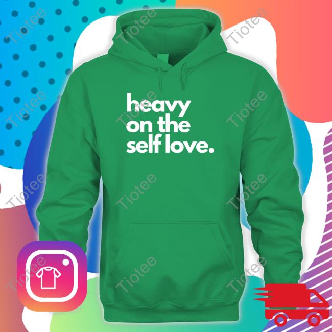 Official Heavy On The Self Love Shirt
