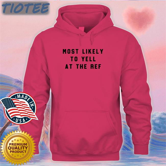 The Home T Merch Most Likely To Yell At The Ref Sweatshirt Clay Travis Lara Travis
