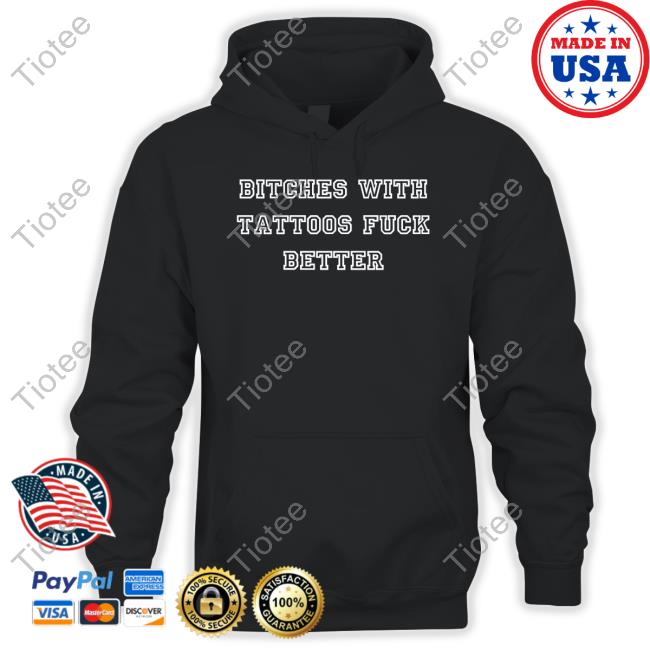 Bitches With Tattoos Fuck Better Sweatshirt