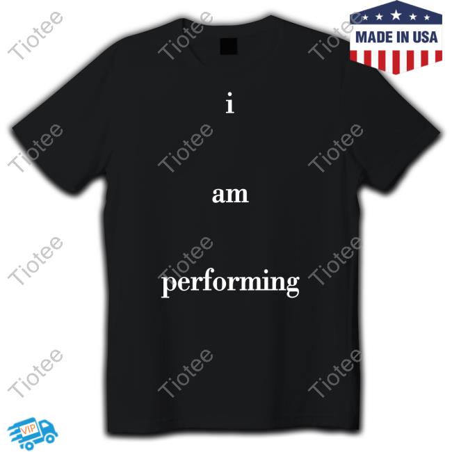 Official I Am Performing Shirts