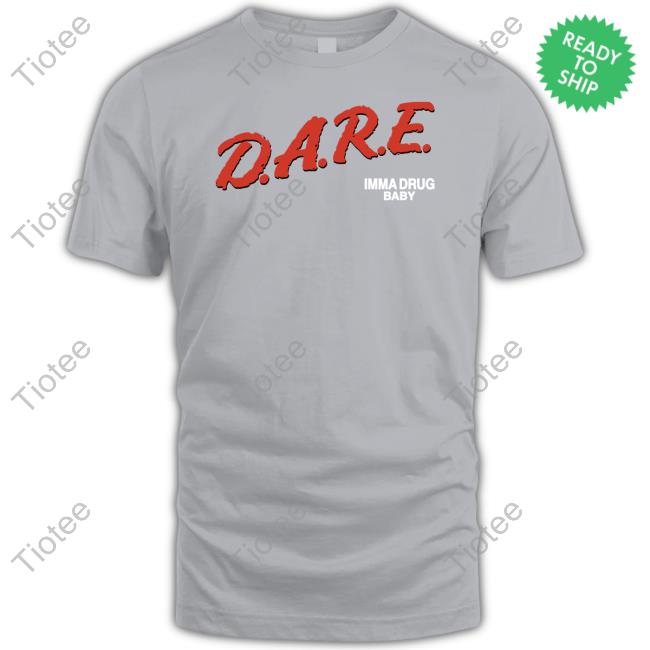 Fivio Foreign D.A.R.E Imma Drug Baby Shirt, T Shirt, Hoodie, Sweater, Long Sleeve T-Shirt And Tank Top