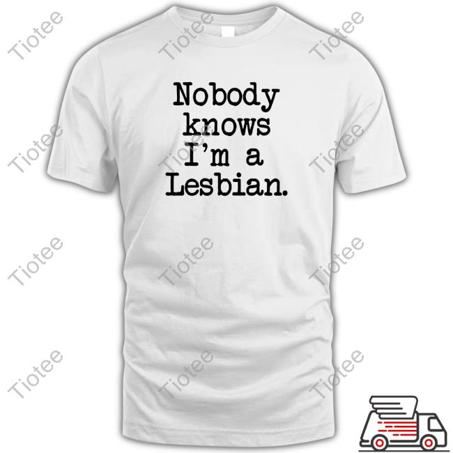 Shirts That Go Hard Nobody Knows I'm A Lesbian Shirt Jenna