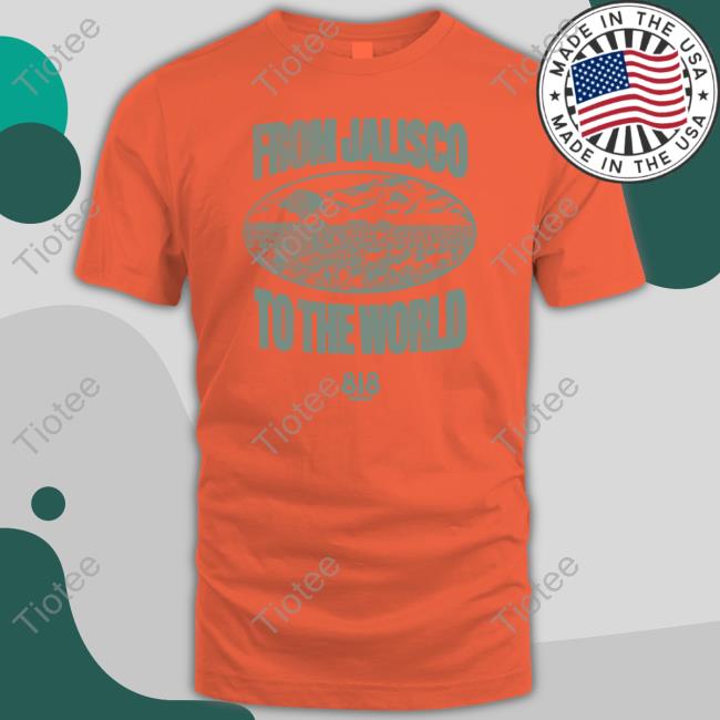 Drink818 Merch From Jalisco To The World Shirt