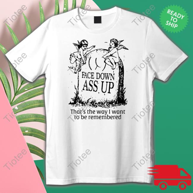The Good Shirts Merch Face Down Ass Up Sweatshirt Shirts That Go Hard