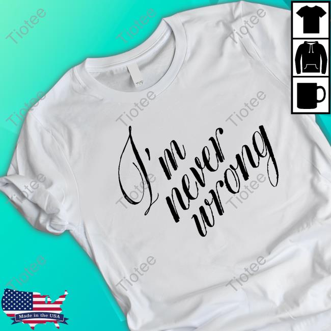 I'm Never Wrong Long Sleeve T Shirt