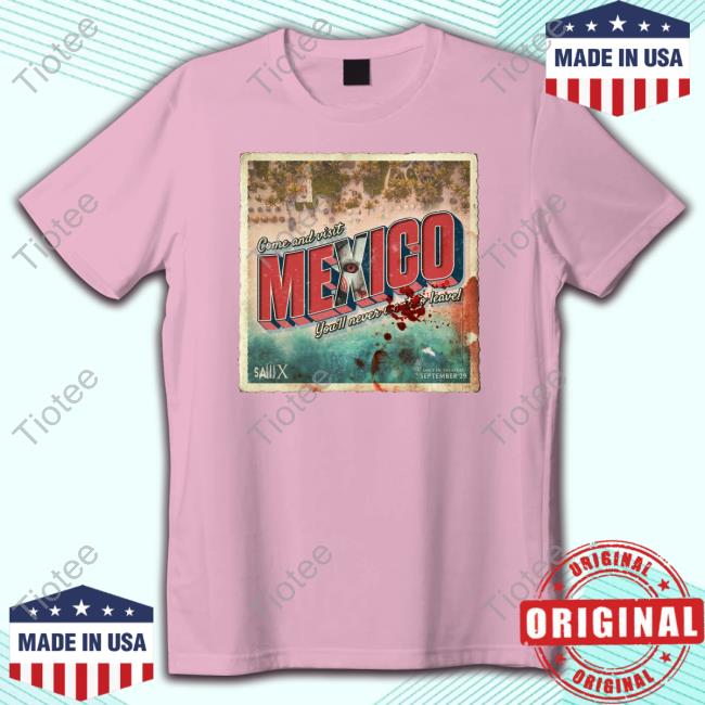 Come And Visit Mexico You'll Never Want To Leave Shirt