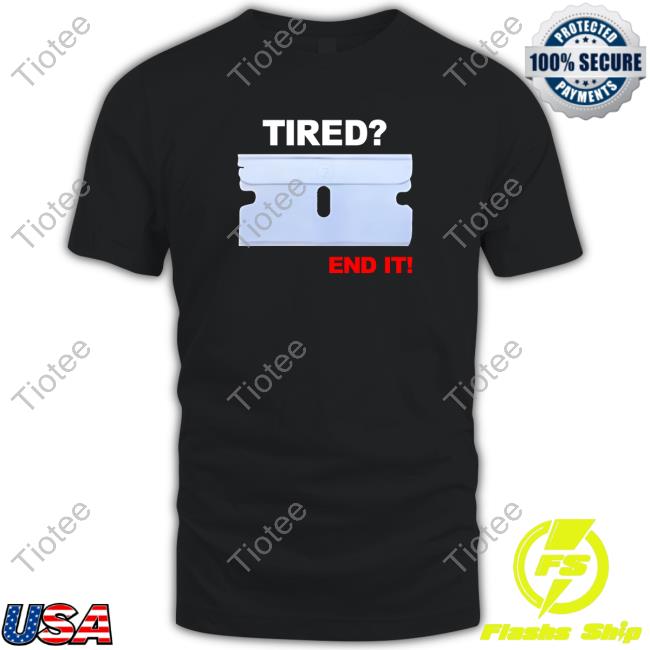Official Tired? End It! Shirt