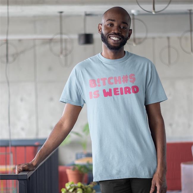 Bitches Is Weird Shirts Pmoney HeavyB