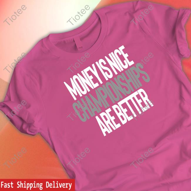 Money Is Nice Championships Are Better New Shirt
