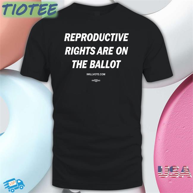 Reproductive Rights Are On The Ballot Shirt