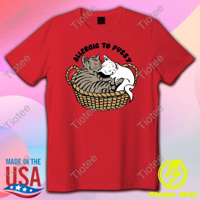 Goodshirts Allergic To Pussy Shirt