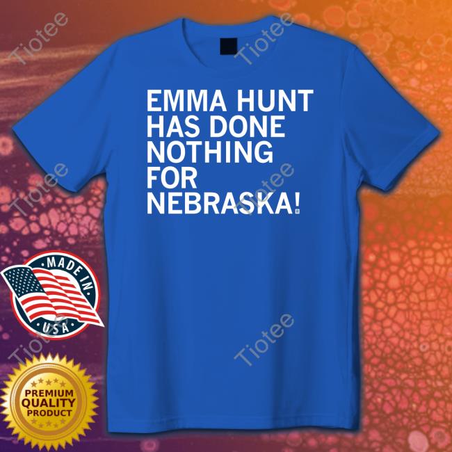 Emma Hunt Has Done Nothing For Nebraska Tee Shirt