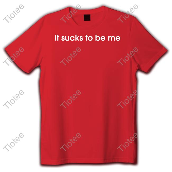 It Sucks To Be Me Tee Shirt