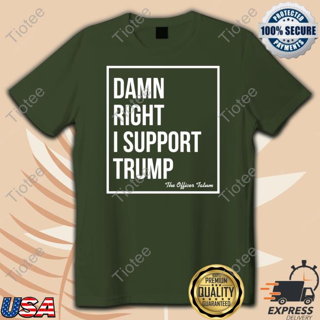 Damn Right I Support Trump T Shirts