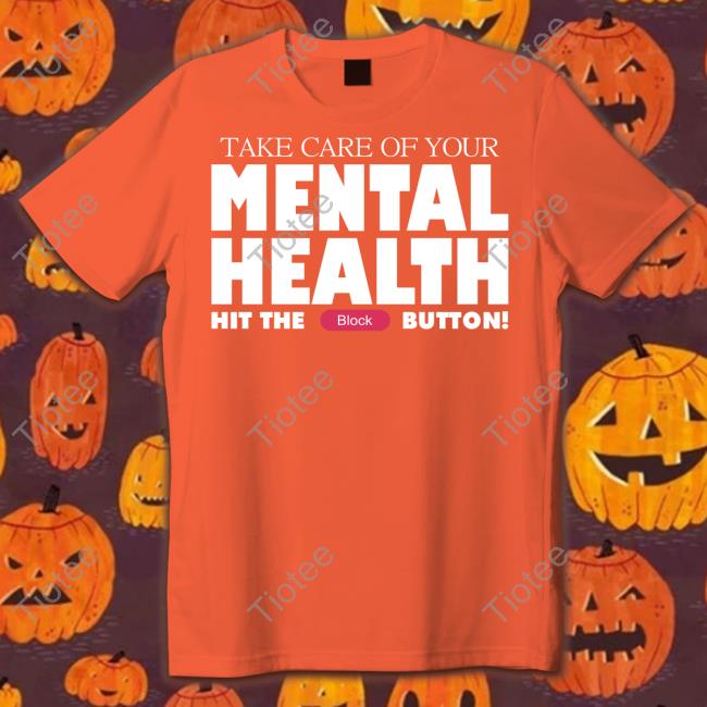 Take Care Of Your Mental Health Hit The Block Button Shirts