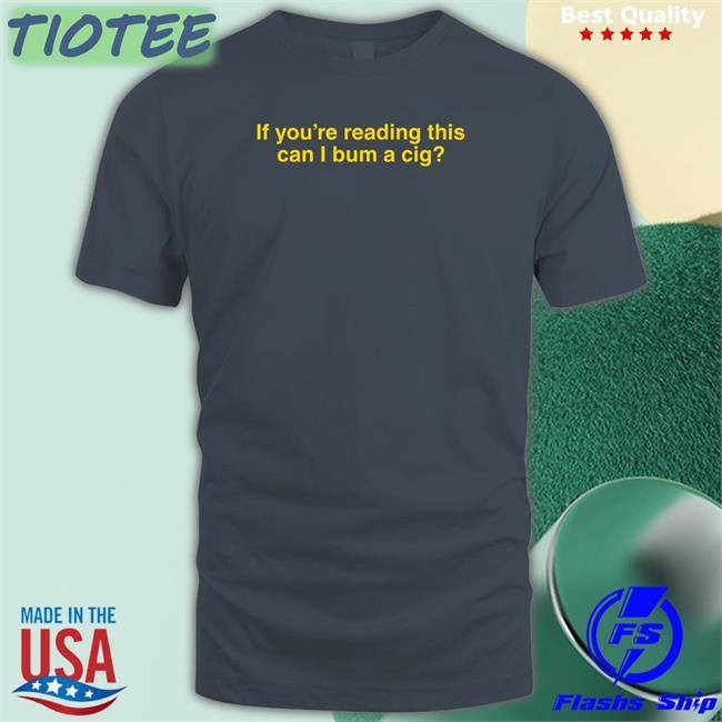 If You're Reading This Can I Bum A Cig Crewneck Sweatshirt Shitheadsteve