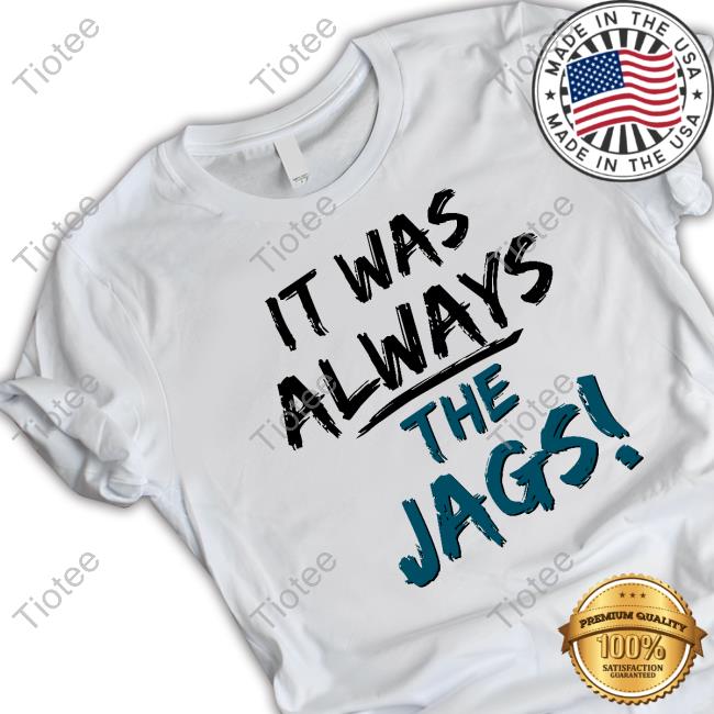 It Was Always The Jags Tee Jacksonville Jaguars Mia O'brien Miaobrientv