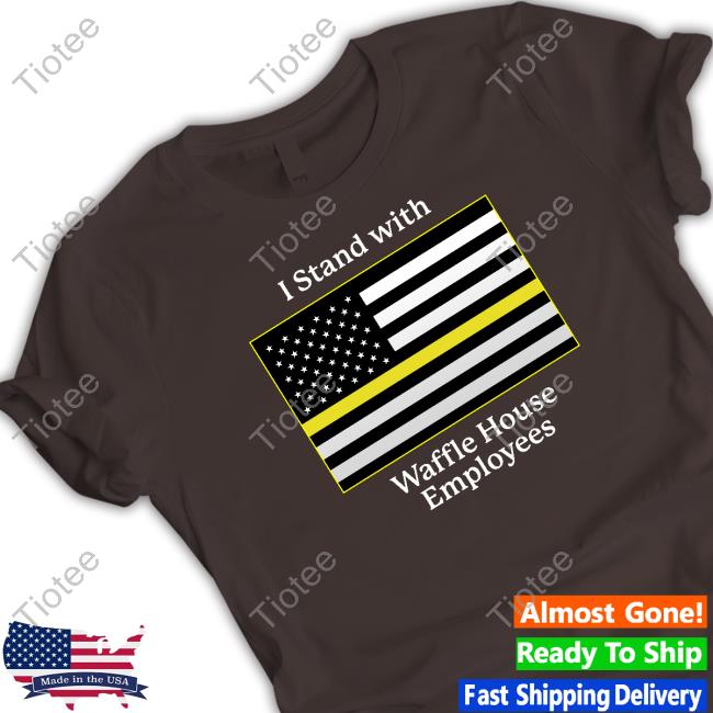 Shitheadsteve Shop I Stand With Waffle House Employees Shirt