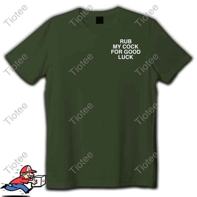 Lindafinegold Rub My Cock For Good Luck Assholes Live Forever Funny Shirt