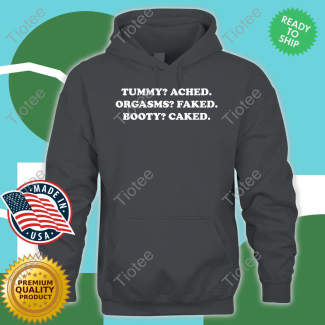 Got Funny Tummy Ached Orgasms Faked Booty Caked T-Shirts