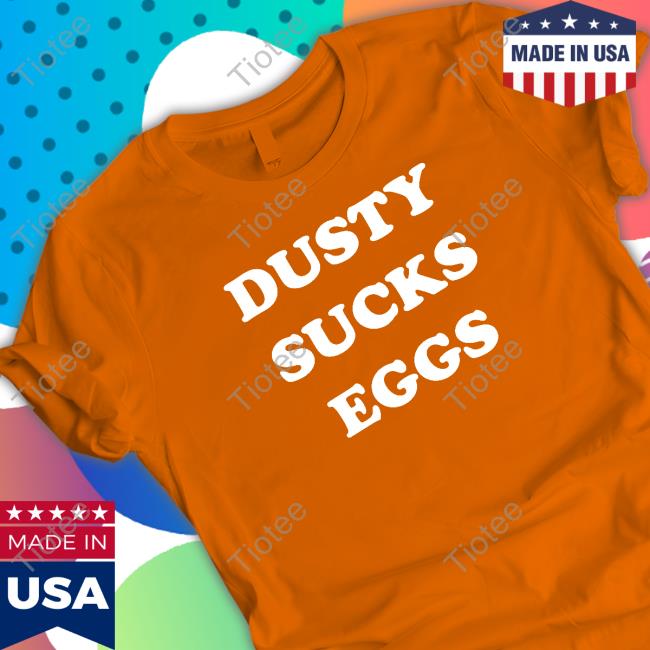 Dusty Sucks Eggs Tee Shirt