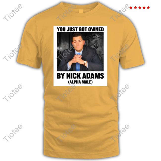 Official Nick Adams Merch You Just Got Owned By Nick Adams (Alpha Male) Tee Shirt